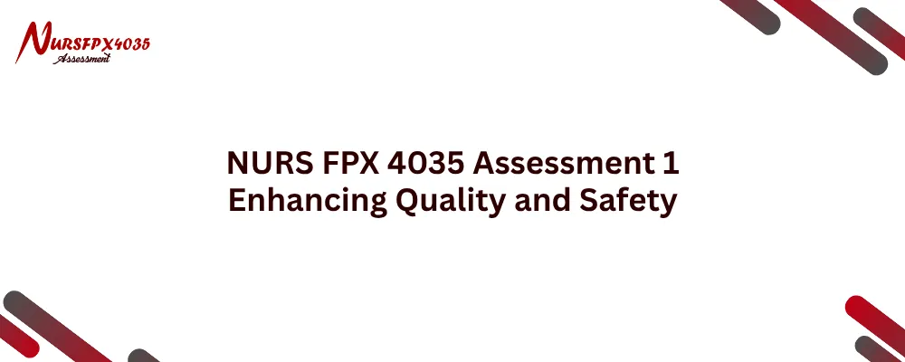 NURS FPX 4035 Assessment 1 Enhancing Quality and Safety