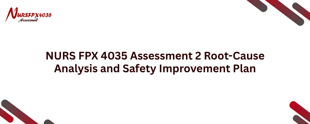 NURS FPX 4035 Assessment 2 Root-Cause Analysis and Safety Improvement Plan